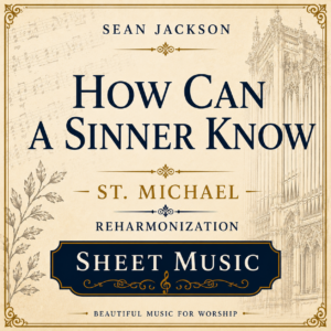 Sheet Music: How Can A Sinner Know – “St. Michael” Reharmonization
