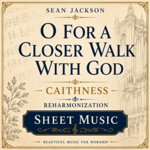 Sheet Music: O For A Closer Walk With God – “Caithness” Reharmonization