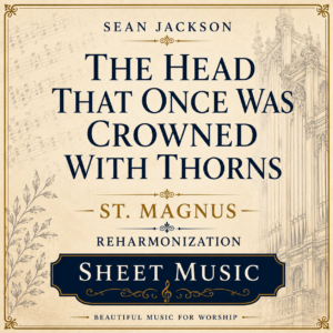 Sheet Music: The Head That Once Was Crowned With Thorns – “St. Magnus” Reharmonization